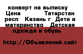 конверт на выписку › Цена ­ 1 000 - Татарстан респ., Казань г. Дети и материнство » Детская одежда и обувь   